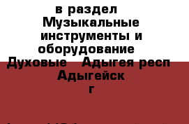  в раздел : Музыкальные инструменты и оборудование » Духовые . Адыгея респ.,Адыгейск г.
